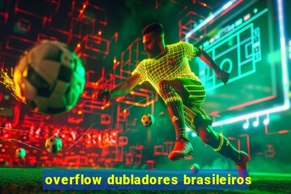 overflow dubladores brasileiros